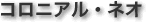 コロニアル・ネオ